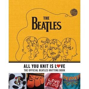 All You Knit Is Love: The Official Beatles Knitting Book -- Caroline Smith